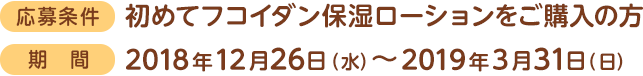 応募条件：初めてフコイダン保湿ローションをご購入の方